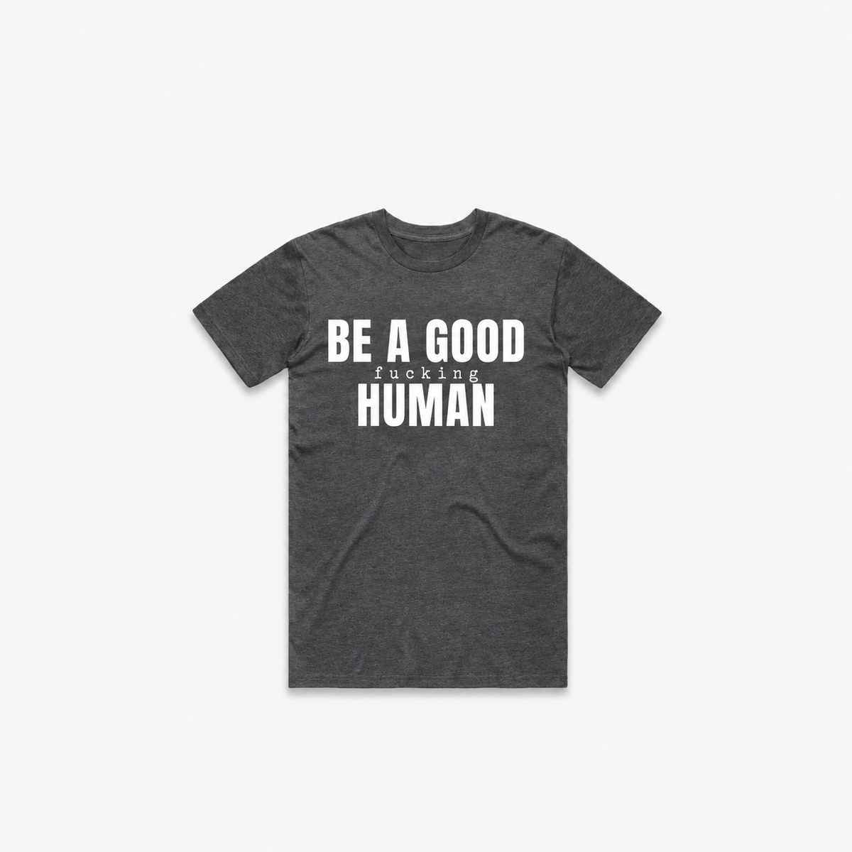 Be A Good F*cking Human T-Shirt