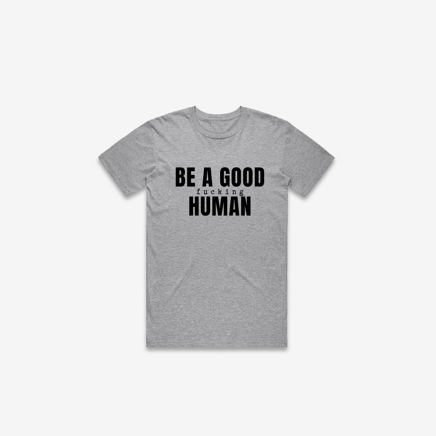 Be A Good F*cking Human T-Shirt