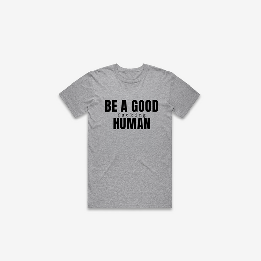 Be A Good F*cking Human T-Shirt