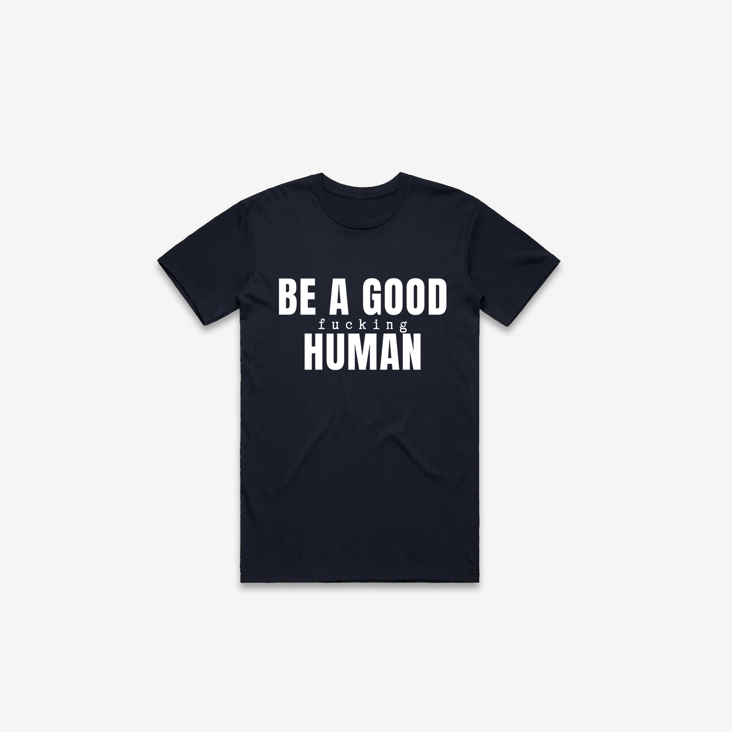Be A Good F*cking Human T-Shirt