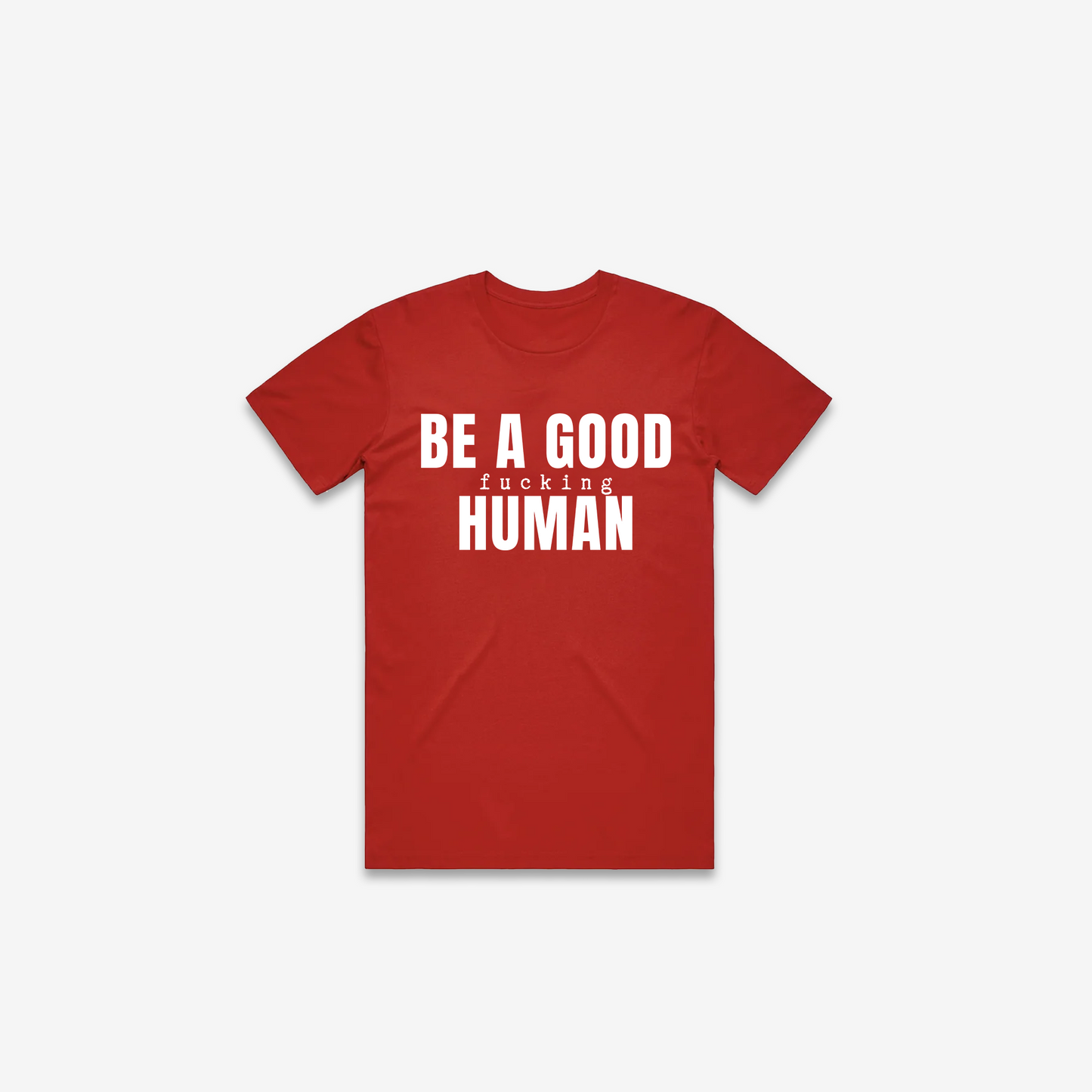 Be A Good F*cking Human T-Shirt