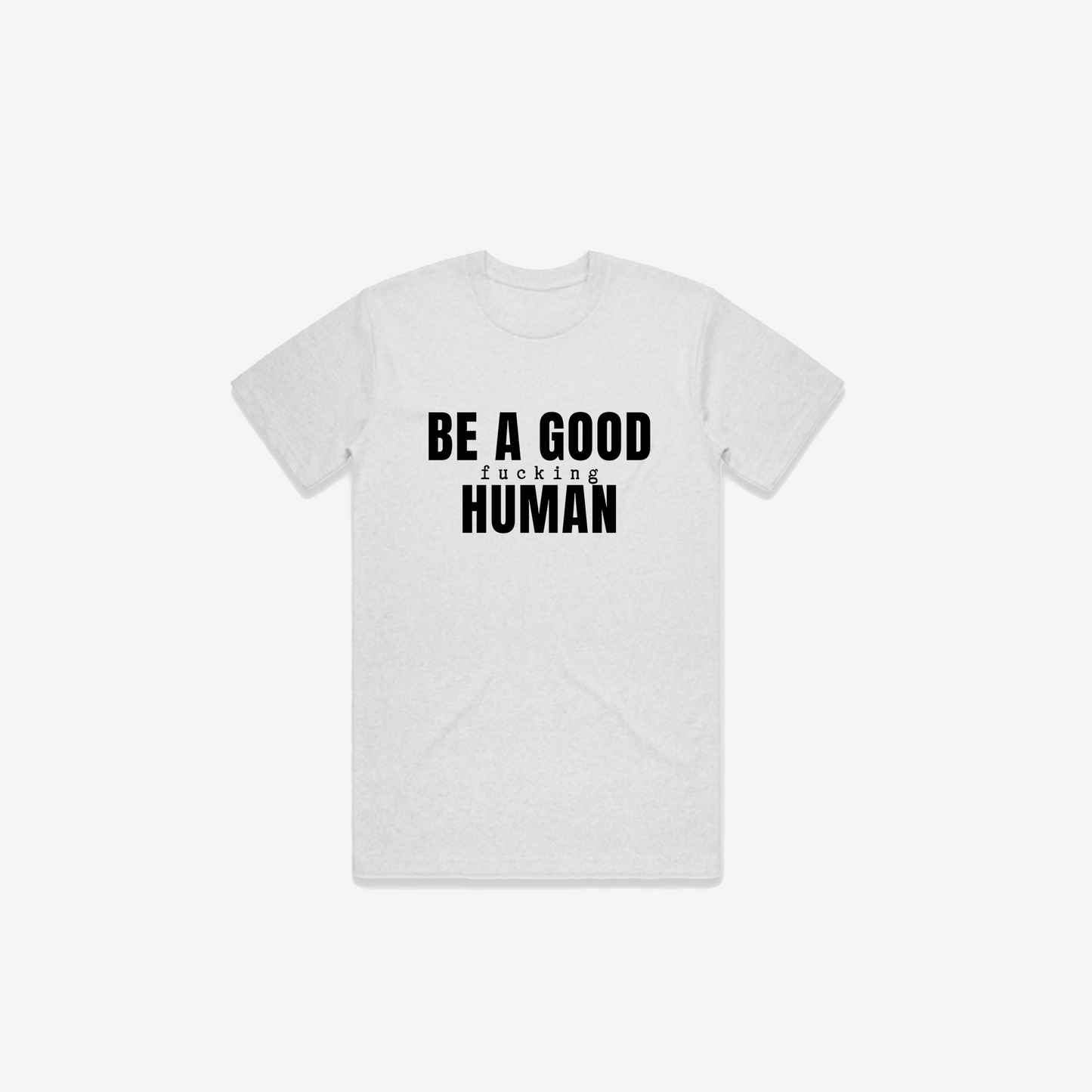 Be A Good F*cking Human T-Shirt