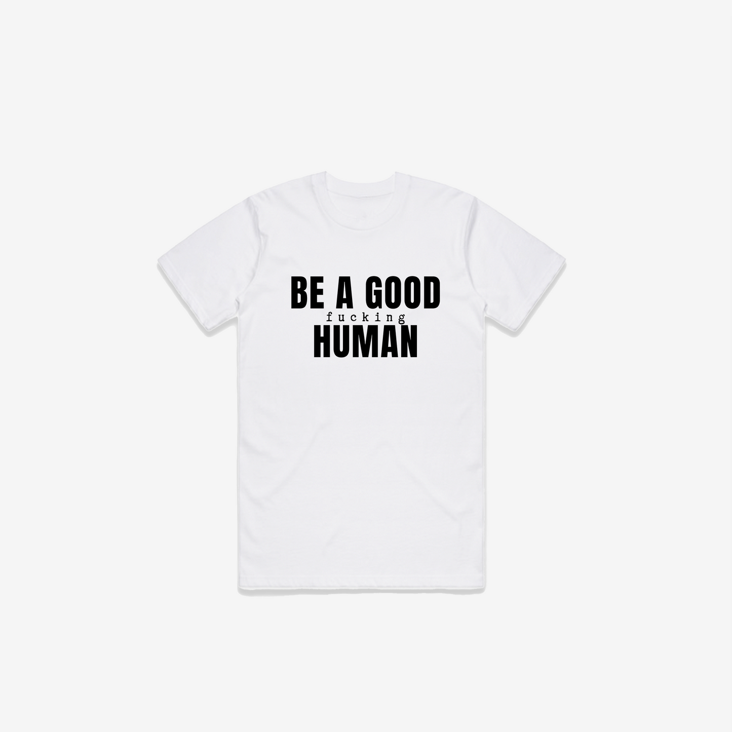 Be A Good F*cking Human T-Shirt